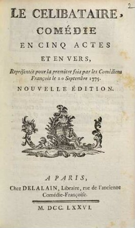 Le Célibataire : Comédie En Cinq Actes Et En Vers ; Représentée pour la première fois par les Comédiens François le 20 Septembre 1775