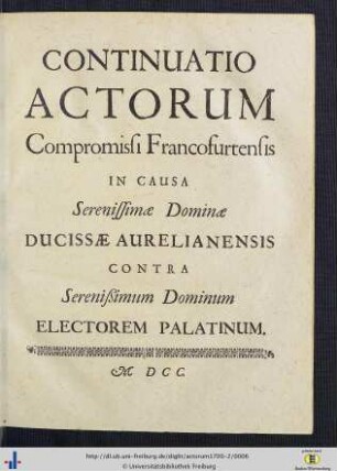2: Continuatio Actorum: Primitiae Actorum Compromissi Francofurtensis In Causa Serenißimae Dominae Ducissae Aurelianensis Contra Serenißimum Dominum Electorem Palatinum