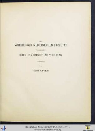 Der Würzburger Medicinischen Facultät als Zeichen hoher Dankbarkeit und Verehrung gewidmet vom Verfasser.