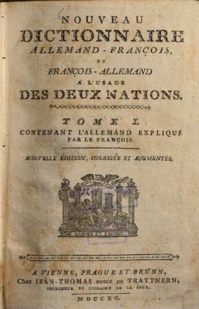 Nouveau Dictionnaire Allemand-François Et François-Allemand : À L'Usage Des Deux Nations. 1, L' Allemand Expliqué Par Le François