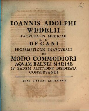 Ioannis Adolphi Wedelii Facvltatis Medicae H.T. Decani Propempticon Inavgvrale De Modo Commodiori Aquam Balnei Mariae In Eadem Altitvdine Desiderata Conservandi