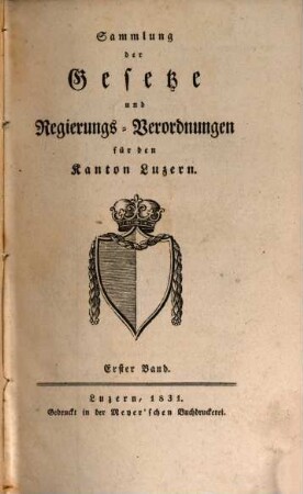 Sammlung der Gesetze und Regierungsverordnungen für den Kanton Luzern. 1. (1831)
