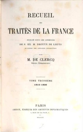 Recueil des traités de la France publié sous les auspices de S. Ex. M. Drouyn de Lhuys ministre des affaires étrangères par Alex. de Clercq et Jules de Clercq. 3, 1816 - 1830