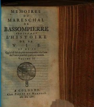 Memoires du mareschal de Bassompierre contenant l'histoire de sa vie & de ce qui s'est fait de plus remarquable à la cour de France pendant quelques années. 2