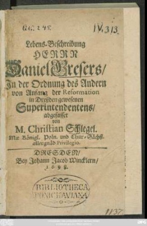Lebens-Beschreibung Herrn Daniel Gresers/ In der Ordnung des Andern von Anfang der Reformation in Dreßden gewesenen Superintendentens