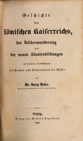 Allgemeine Weltgeschichte : mit besonderer Berücksichtigung des Geistes- und Culturlebens der Völker und mit Benutzung der neueren geschichtlichen Forschungen, 4. Geschichte des Römischen Kaiserreichs, der Völkerwanderung und der neuen Staatenbildungen : mit besonderer Berücksichtigung des Geistes- und Culturlebens der Völker