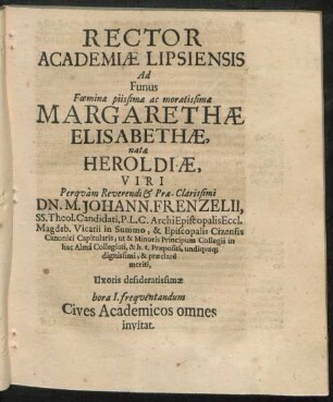 Rector Academiae Lipsiensis Ad Funus ... Margarethae Elisabethae, natae Heroldiae ... Dn. M. Johann. Frenzelii ... Uxoris desideratissimae hora I. frequentandum Cives Academicos omnes invitat