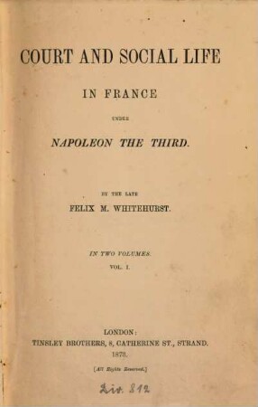 Court and social life on France under Napoleon the third : (Bonaparte.) By Felix M. Whitehurst. In 2 volumes. 1