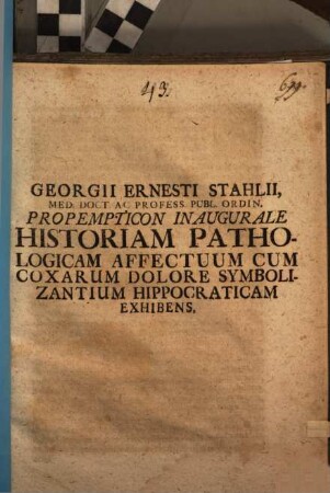 Georgii Ernesti Stahlii ... Propempt. inaug. historiam pathologicam affectuum cum coxarum dolore symbolizantium Hippocraticam exhibens