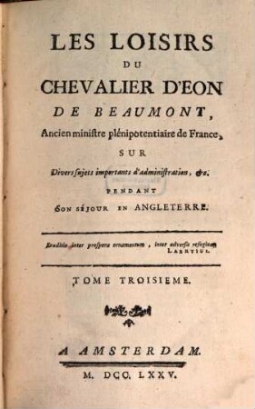 Les Loisirs Du Chevalier D'Eon De Beaumont, Ancien ministre plénipotentiaire de France; Sur Divers sujets importants d'administration, &c. Pendant Son Séjour En Angleterre, 3