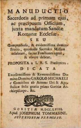 Manuductio Sacerdotis ad primum eius, ac praecipuum Officium iuxta mandatum Sanctae Romanae Ecclesiae : Seu compendiosa, & evidentissima demonstratio, quomodo Sacerdos Missam celebrare sacras Functiones agere, & vivere debeat