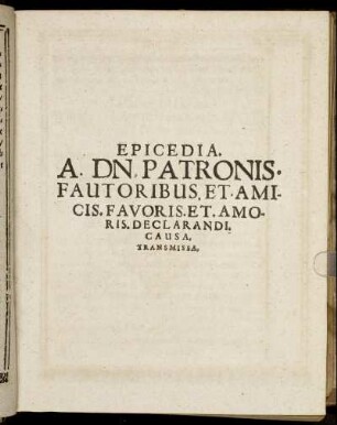 Epicedia. A. Dn. Patronis. Fautoribus. Et. Amicis. Favoris. Et. Amoris. Declarandi. Causa. Transmissa.