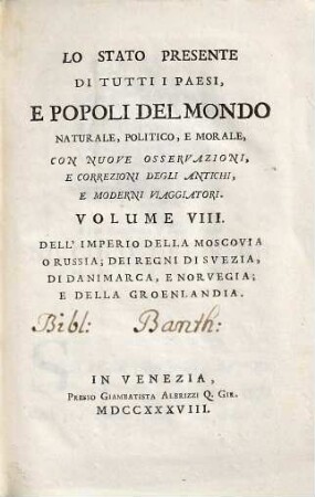 Lo Stato Presente Di Tutti I Paesi, E Popoli Del Mondo Naturale, Politico, E Morale, Con Nuove Osservazioni, E Correzioni Degli Antichi E Moderni Viaggiatori. Volume VIII., Dell'Imperio Della Moscovia O Russia : Dei Regni Di Svezia, Di Danimarca, E Norvegia; E Della Groenlandia