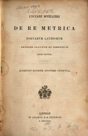 De re metrica poetarum latinorum praeter Plautum et Terentium libri septem : accedunt eiusdem auctoris opuscula