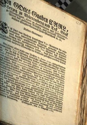 Von Gottes Gnaden Carl, Herzog zu Würtemberg und Teck, Graf zu Mömpelgart, Herr zu Heydenheim und Justingen [et]c. Ritter des goldenen Vliesses, und des Löbl. Schwäbischen Creyses General-Feld-Marschall [et]c. [et]c. Lieber Getreuer! Es ist Uns von Unsern samtlichen Tax-Aemtern die wiederhohlte unterthänigste Anzeige gemacht worden, was massen zerschiedene Unserer Beamten in Einlieferung der ausschreibenden Tax-Gelder sich bißhero dergestalten saumseelig erfinden lassen, daß derer Einsendung oft sechs und mehrere Monathe im Anstand gelassen worden seyen ...