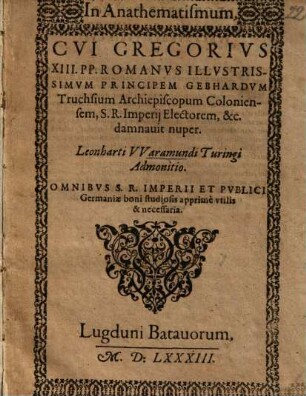 In Anathematismum, cui Gregorius XIII. P. R. Gebhardum Truchsium Archiepisc. Coloniensem S. R. I. electorem ... damnavit nuper ... admonitio