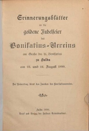 Erinnerungsblätter an die goldene Jubelfeier des Bonifatius-Vereins am Grabe des hl. Bonifatius zu Fulda am 23. und 24. August 1899
