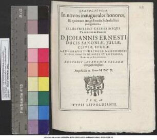 Gratulatoria In novos inaugurales honores, & quintam magistratus Scholastici prorogationem ... D. Johannis Ernesti Ducis Saxoniae ... Rectoris Academiae Salanae Magnificentissimi: Augusti die 14. Anno MDCX.