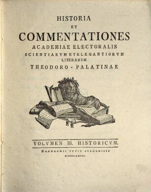 Historia et commentationes Academiae Electoralis Scientiarvm et Elegantiorvm Litterarvm Theodoro-Palatinae. Historicvm. 3. 1773