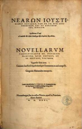 Nearōn Iustinianu basileōs, tōn en tō, nyn heuriskomenōn : = Novellarum constitutionum Dn. Iustiniani principis, quae exstant, et ut exstant, volumen ; Appositi sunt item Canones sanctoru[m] Apostoloru[m] per Clementem in unu[m] congesti