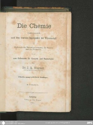 Die Chemie : fasslich dargestellt nach dem neuesten Standpunkte der Wissenschaft ; für Studierende der Naturwissenschaften, der Medicin und der Pharmacie, so wie zum Gebrauche für Gewerb- und Realschulen ; mit 69 Holzschnitten