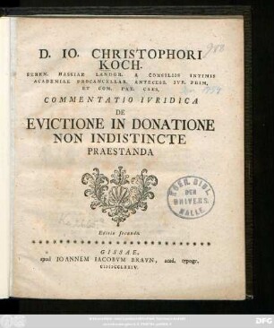D. Io. Christophori Koch. Seren. Hassiae Landgr. A Consiliis Intimis Academiae Procancellar. Antecess. Ivr. Prim. Et Com. Pal. Caes. Commentatio Ivridica De Evictione In Donatione Non Indistincte Praestanda