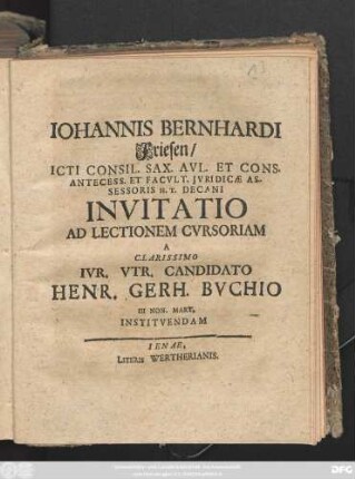 Iohannis Bernhardi Friesen, Icti Consil. Sax. Avl. Et Cons. Antecess. Et Facvlt. Jvridicæ Assessoris H. T. Decani Invitatio Ad Lectionem Cvrsoriam A Clarissimo Ivr. Vtr. Candidato Henr. Gerh. Bvchio III. Non. Mart. Institvendam