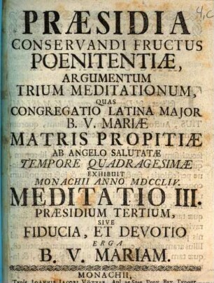Præsidia Conservandi Fructus Poenitentiæ, Argumentum Trium Meditationum : Quas Congregatio Latina Major B.V. Mariæ Matris Propitiæ Ab Angelo Salutatæ Tempore Quadragesimæ Exhibuit Monachii Anno MDCCLIV., Meditatio III.. Præsidium Tertium, Sive Fiducia, Et Devotio Erga B.V. Mariam