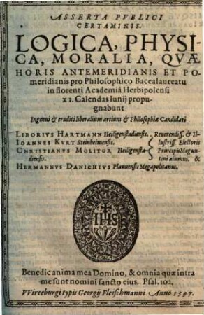 Asserta Pvblici Certaminis. Logica, Physica, Moralia : Qvae ... pro Philosophico Baccalaureatu ... propugnabunt ...