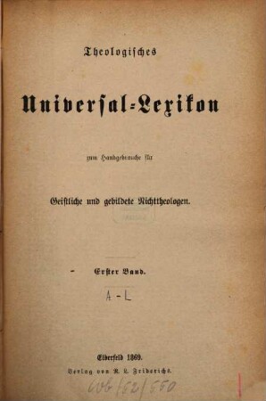 Theologisches Universal-Lexikon : zum Handgebrauche für Geistliche und gebildete Nichttheologen, 1