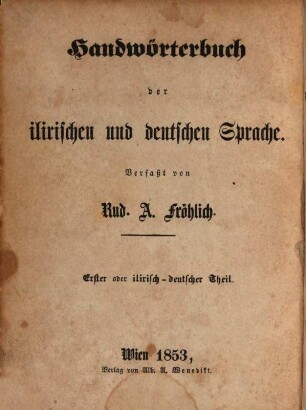 Handwörterbuch der deutschen und ilirischen Sprache : Verfaßt von Rud. A. Fröhlich. 1