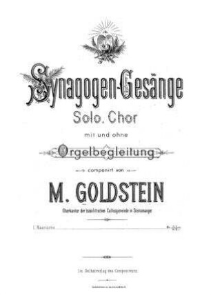 Synagogen-Gesänge : Solo, Chor ; mit und ohne Orgelbegleitung / componirt von M. Goldstein