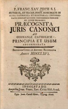 P. Franc. Xav. Zech S. J. ... Praecognita Juris Canonici : Ad Germaniae Catholicae Principia Et Usum Adcommodata