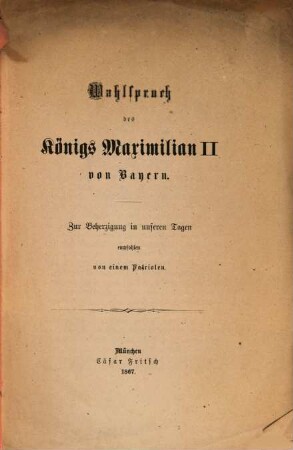 Wahlspruch des Königs Maximilian II. von Bayern : zur Beherzigung in unseren Tagen
