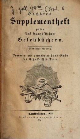 ... Supplementheft zu den fünf französischen Gesetzbüchern, 6. Erneuert- und vermehrtes Land-Recht des Ertz-Stiffts Trier, 7. Anh.