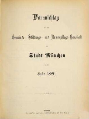 Voranschlag für die Gemeinde, Stiftungen u. Armenpflege der Stadt München : für das Jahr .., 1886