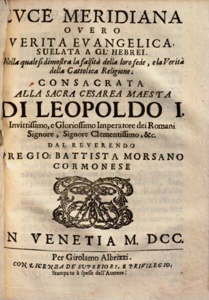 Luce meridiana overo verità evangelica : Suclata a gl'Hebrei ; Nella quale si dimostra la falistà della loro fede, e la verità della cattolica religione
