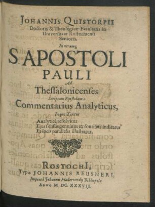 Johannis Quistorpii Doctoris & Theologicae Facultatis In Universitate Rostochiensi Senioris. In utramq[ue] S. Apostoli Pauli Ad Thessalonicenses Scriptam Epistolam Commentarius Analyticus : In quo Textus Analytice resolvitur, Eius sensus genuinus ex fontibus indicatur, Et locis Parallelis illustratur