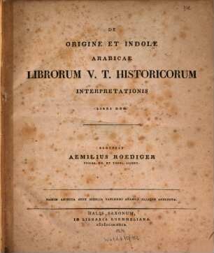 De origine et indole arabicae librorum V. T. historicorum interpretatione libri duo