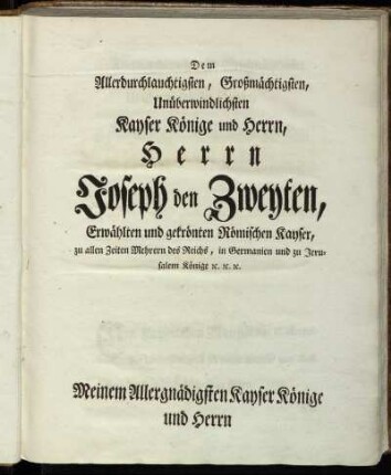 Dem Allerdurchlauchtigsten, Großmächtigsten, Unüberwindlichsten Kayser Könige und Herrn, Herrn Joseph den Zweyten,[...]