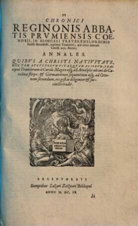Chronici Reginonis abbatis Prumiensis coenobii : in dioecesi Treverensi, O.S.B., natione Teutonici ; qui circa annum Christi 900. floruit ; Annales