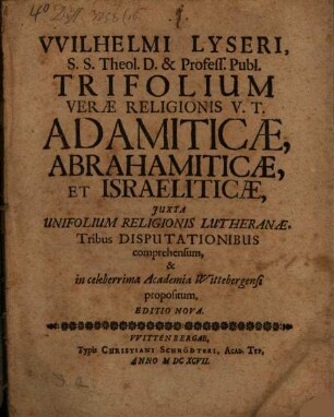 Trifolium verae religionis V. T., adamiticae ... tribus disputationibus comprehensum