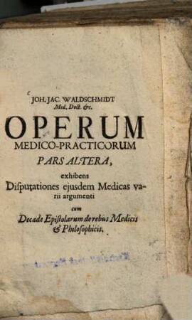 Opera medico-practica. 2, Exhibiens disputationes ejusdem medicaa varii argumenti : cum decade epistolarum de rebus medicis ...