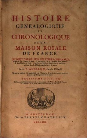 Histoire généalogique et chronologique de la maison royale de France : rev., corr. et augm. par l'auteur et aprés son decés continuée jusques à présent par un de ses amis