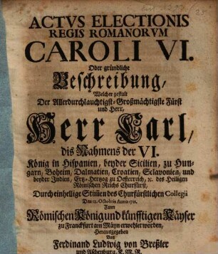 Actus electionis Regis Romanorum Carolo VI. ...