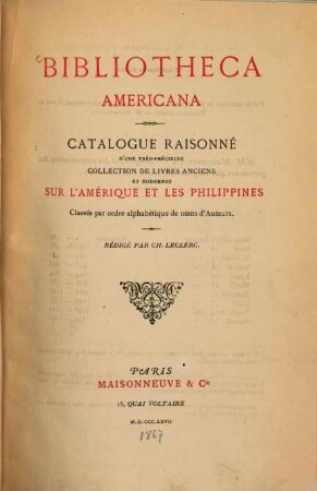 Bibliotheca Americana : Catalogue raisonné d'une très-précieuse collection de livres anciens et modernes sur l'Amérique et les Philippines. Classés par ordre alphabétique de noms d'auteurs
