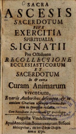 Sacra Ascesis Sacerdotum Sive Exercitia Spiritualia S. Ignatii : Pro Octiduana Recollectione Ecclesiasticorum Et Sacerdotum In et extra Curam Animarum viventium