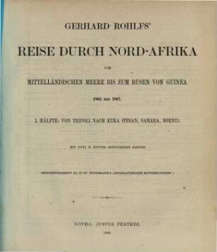 Gerhard Rohlfs' Reise durch Nord-Afrika vom Mittelländischen Meere bis zum Busen von Guinea : 1865 bis 1867 ..., 1. Von Tripoli nach Kuka (Fesan, Sahara, Bornu) : mit zwei in Kupfer gestochenen Karten