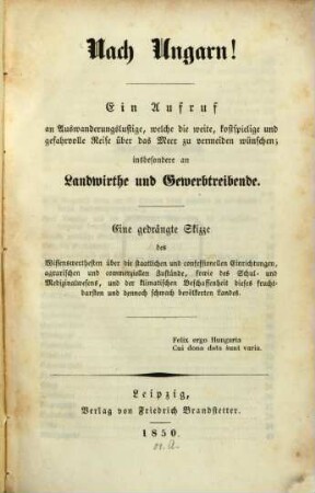Nach Ungarn! : Ein Aufruf an Auswanderungslustige, ... insbesondere an Landwirthe und Gewerbtreibende
