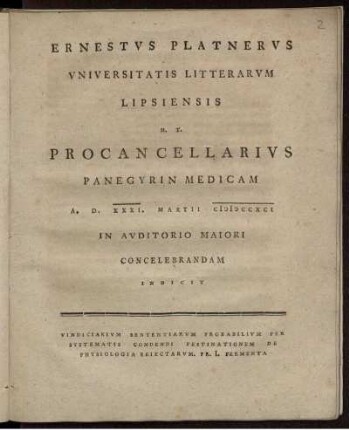 Ernestus Platnerus Universitatis Litterarum Lipsiensis H. T. Procancellarius Panegyrin Medicam : A. D. XXXI. Martii MDCCXCI In Auditorio Maiori Concelebrandam Indicit : Vindiciarium Sententiarum Probabilium Per Systematis Condendi Festinationem De Physiologia Reiectarum. Pr. I. Fermenta